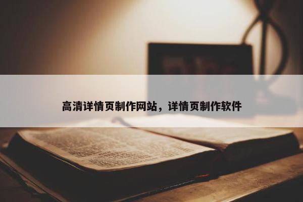 高清详情页制作网站，详情页制作软件