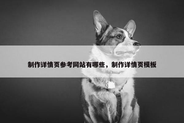 制作详情页参考网站有哪些，制作详情页模板