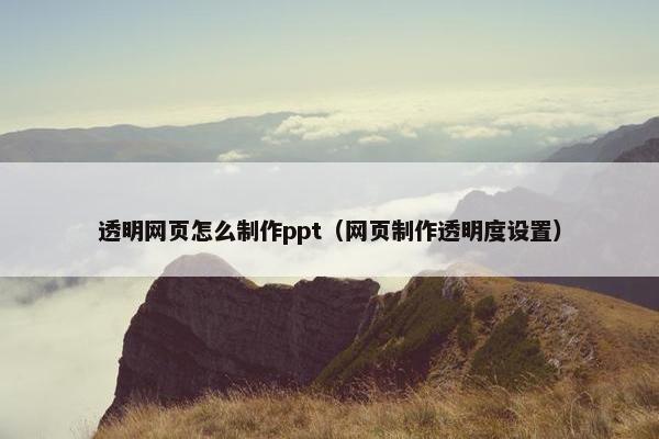 透明网页怎么制作ppt（网页制作透明度设置）