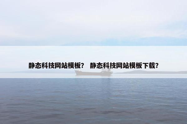 静态科技网站模板？ 静态科技网站模板下载？