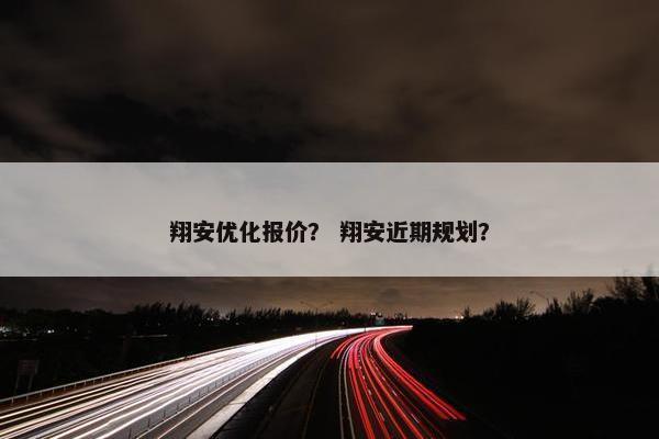 翔安优化报价？ 翔安近期规划？
