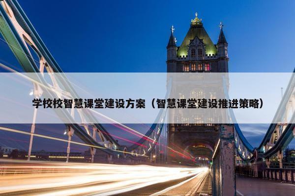 学校校智慧课堂建设方案（智慧课堂建设推进策略）