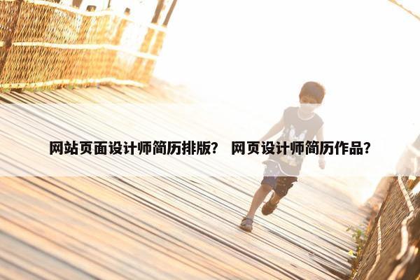 网站页面设计师简历排版？ 网页设计师简历作品？