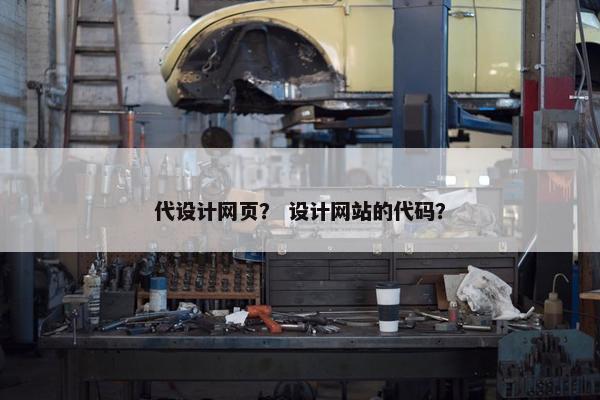 代设计网页？ 设计网站的代码？