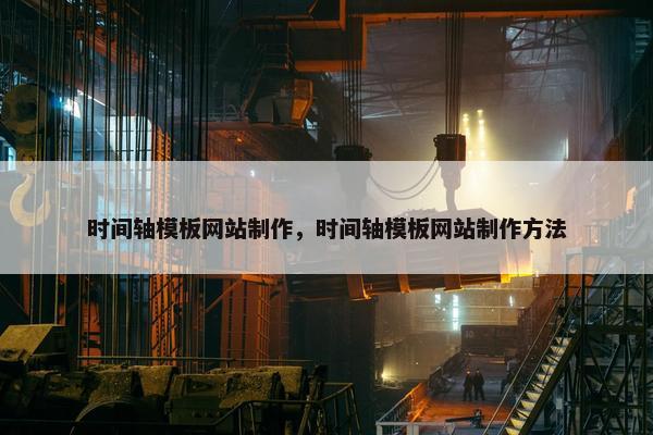 时间轴模板网站制作，时间轴模板网站制作方法