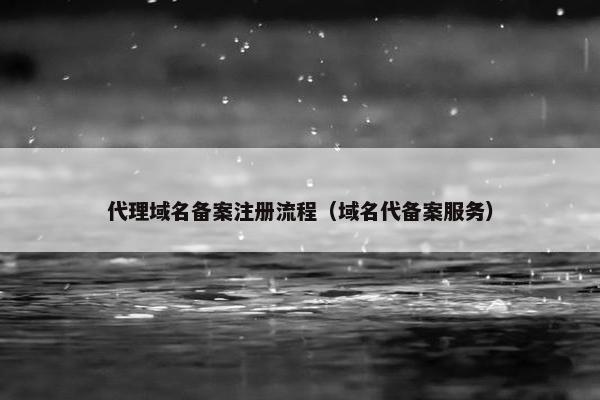 代理域名备案注册流程（域名代备案服务）