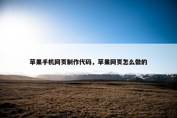 苹果手机网页制作代码，苹果网页怎么做的
