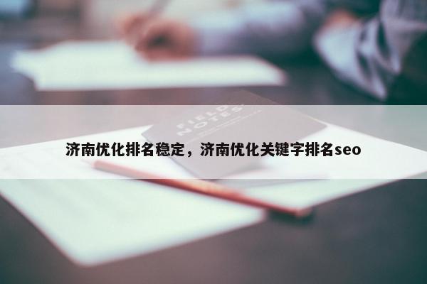 济南优化排名稳定，济南优化关键字排名seo