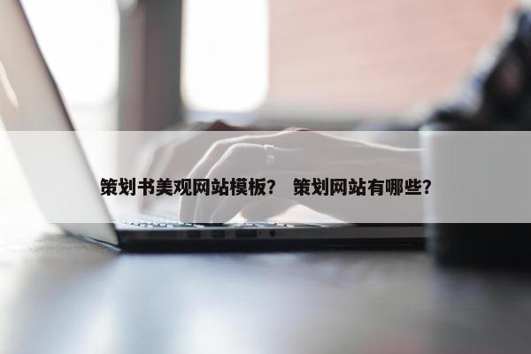 策划书美观网站模板？ 策划网站有哪些？