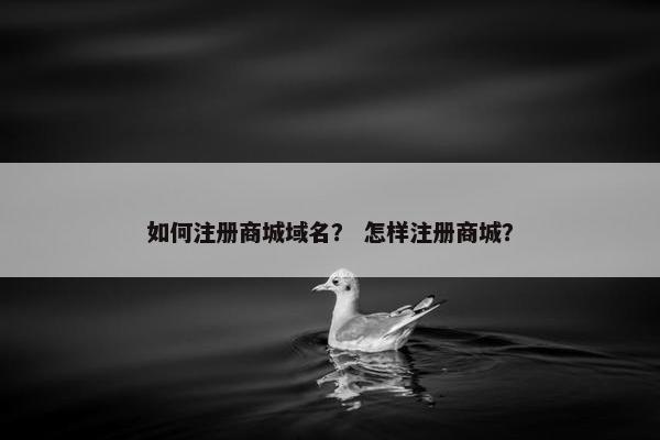 如何注册商城域名？ 怎样注册商城？