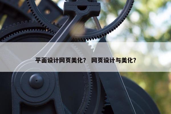 平面设计网页美化？ 网页设计与美化？
