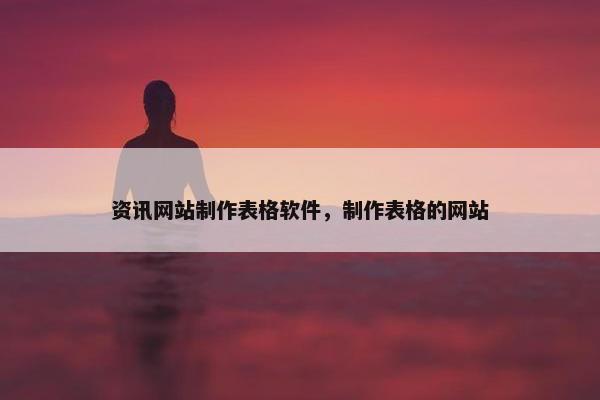 资讯网站制作表格软件，制作表格的网站