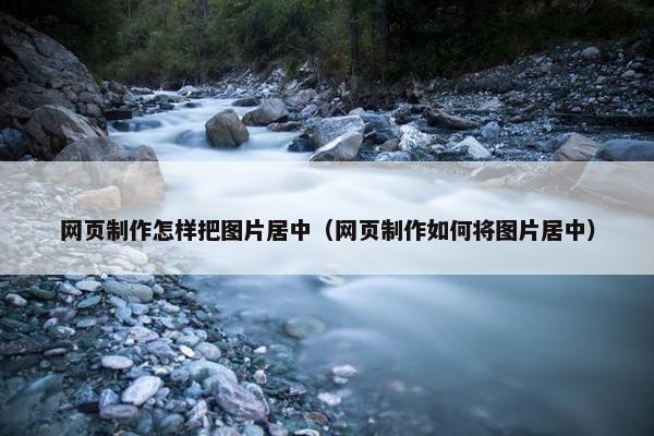 网页制作怎样把图片居中（网页制作如何将图片居中）