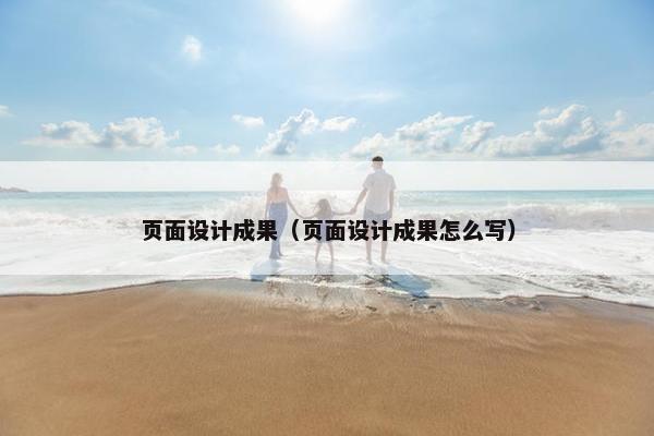 页面设计成果（页面设计成果怎么写）
