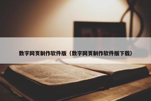 数字网页制作软件版（数字网页制作软件版下载）