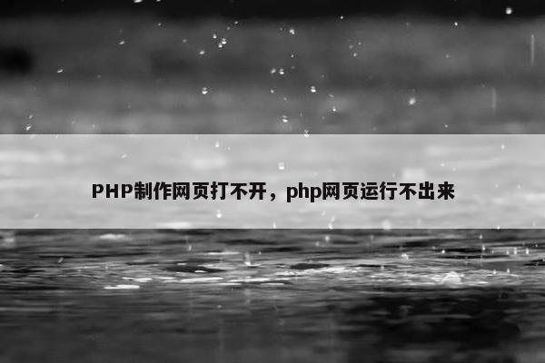 PHP制作网页打不开，php网页运行不出来