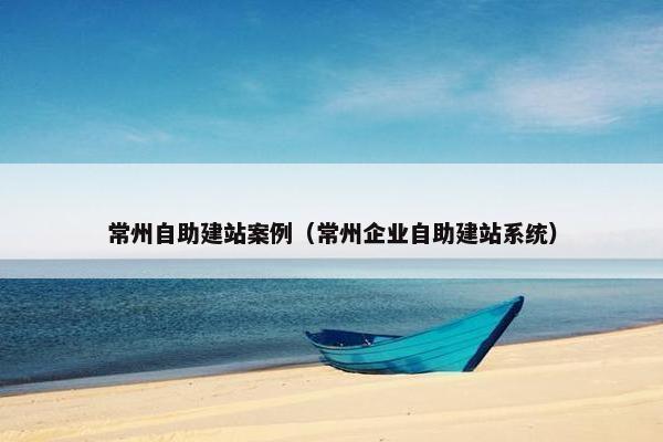 常州自助建站案例（常州企业自助建站系统）