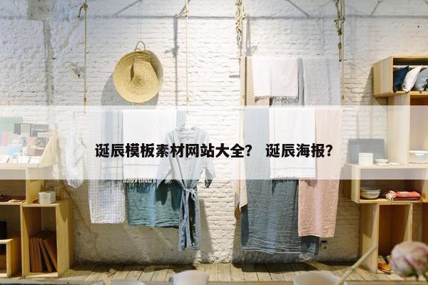 诞辰模板素材网站大全？ 诞辰海报？