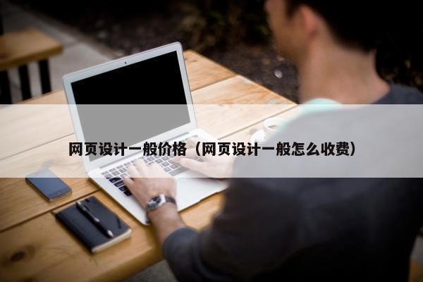 网页设计一般价格（网页设计一般怎么收费）