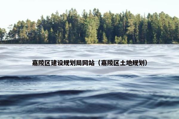嘉陵区建设规划局网站（嘉陵区土地规划）