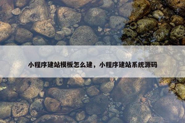 小程序建站模板怎么建，小程序建站系统源码