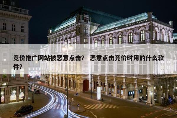 竞价推广网站被恶意点击？ 恶意点击竞价时用的什么软件？