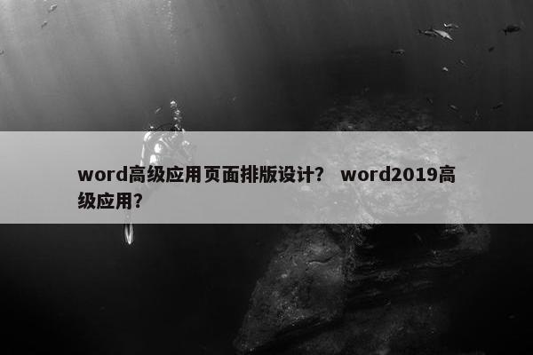 word高级应用页面排版设计？ word2019高级应用？