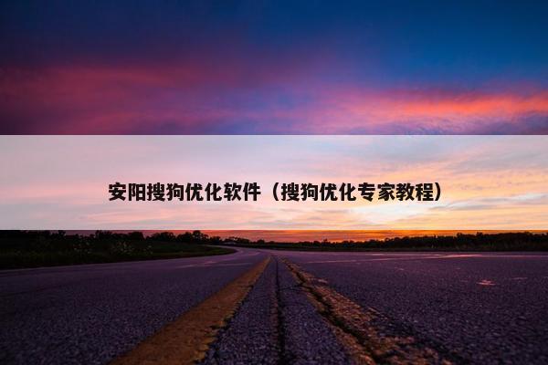 安阳搜狗优化软件（搜狗优化专家教程）