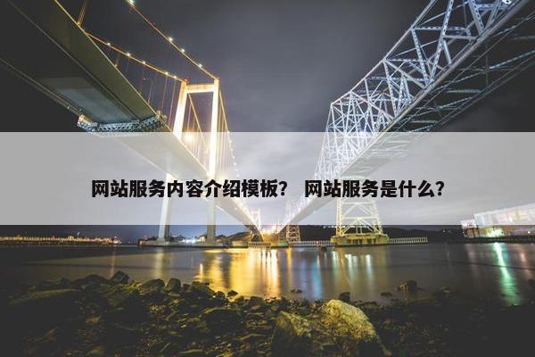 网站服务内容介绍模板？ 网站服务是什么？