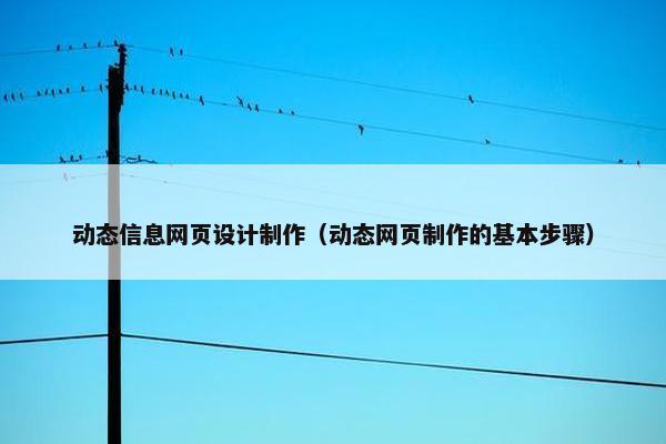 动态信息网页设计制作（动态网页制作的基本步骤）