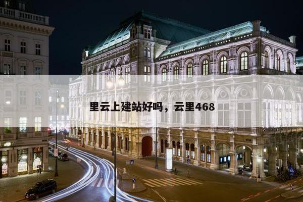 里云上建站好吗，云里468