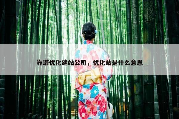 靠谱优化建站公司，优化站是什么意思