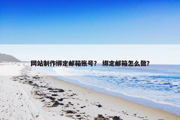 网站制作绑定邮箱账号？ 绑定邮箱怎么做？