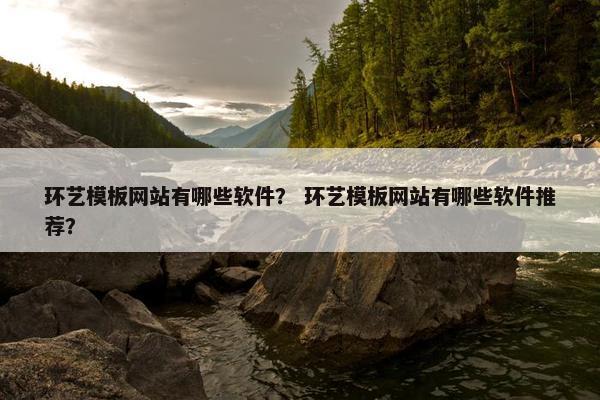 环艺模板网站有哪些软件？ 环艺模板网站有哪些软件推荐？