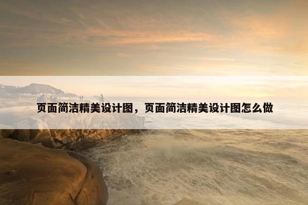 页面简洁精美设计图，页面简洁精美设计图怎么做