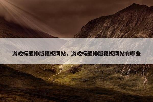 游戏标题排版模板网站，游戏标题排版模板网站有哪些
