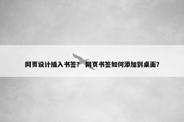网页设计插入书签？ 网页书签如何添加到桌面？