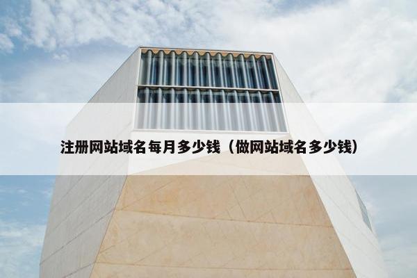 注册网站域名每月多少钱（做网站域名多少钱）