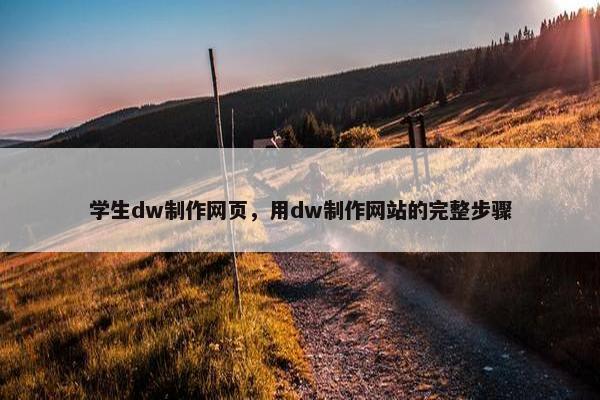 学生dw制作网页，用dw制作网站的完整步骤