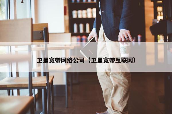 卫星宽带网络公司（卫星宽带互联网）