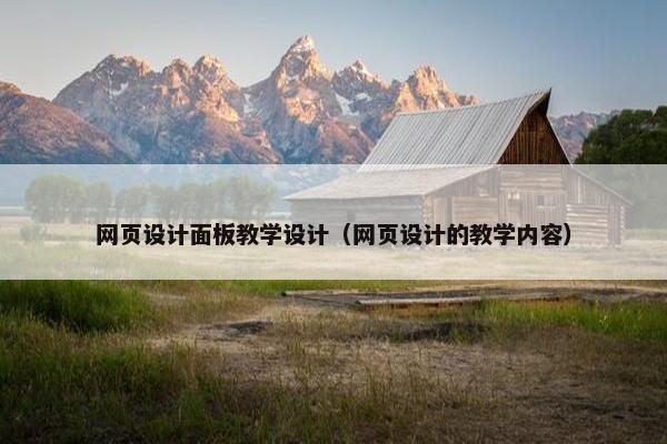 网页设计面板教学设计（网页设计的教学内容）