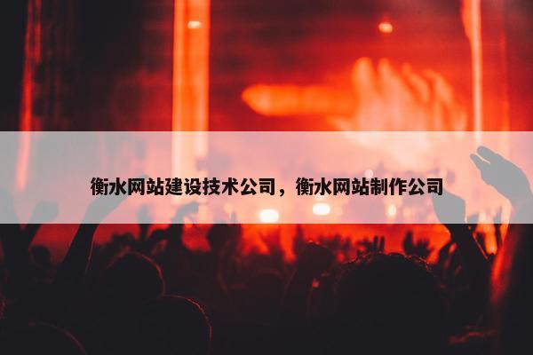 衡水网站建设技术公司，衡水网站制作公司