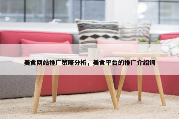美食网站推广策略分析，美食平台的推广介绍词