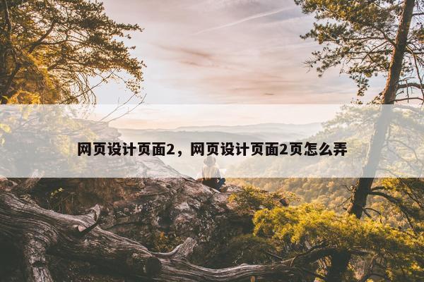网页设计页面2，网页设计页面2页怎么弄