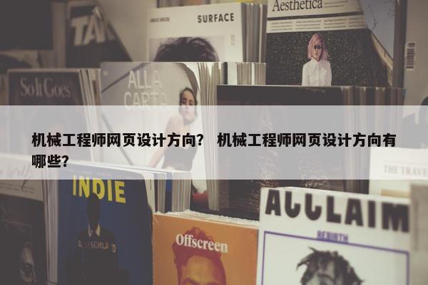 机械工程师网页设计方向？ 机械工程师网页设计方向有哪些？