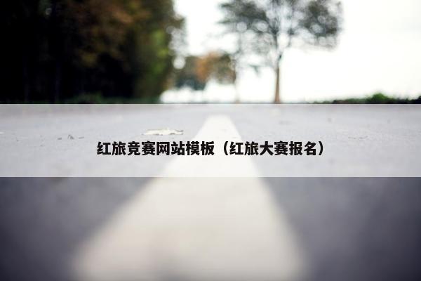 红旅竞赛网站模板（红旅大赛报名）