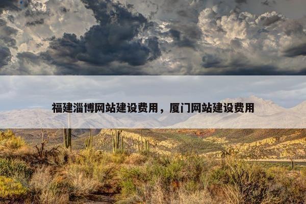 福建淄博网站建设费用，厦门网站建设费用