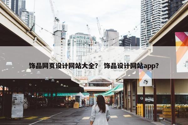 饰品网页设计网站大全？ 饰品设计网站app？