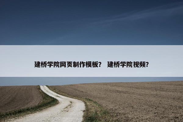 建桥学院网页制作模板？ 建桥学院视频？
