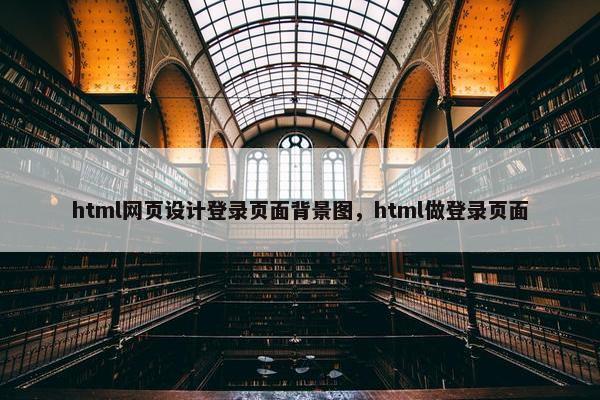 html网页设计登录页面背景图，html做登录页面